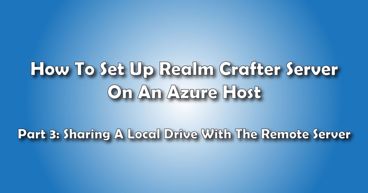 Sharing A Local Drive With The Remote Server: How to Set Up A Realm Crafter Server On Azure Hosting- Pt 3 title image